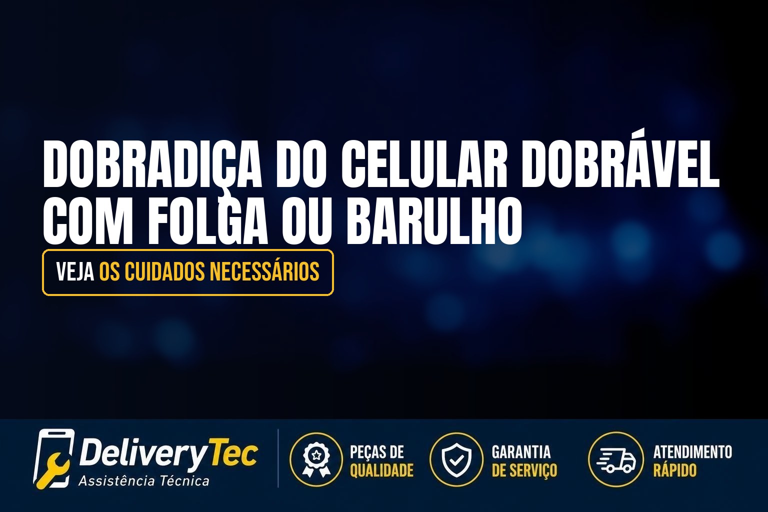 Dobradiça do Celular Dobrável com Folga ou Barulho? Veja os Cuidados Necessários
